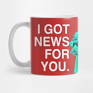 I GOT NEWS FOR YOU Mug